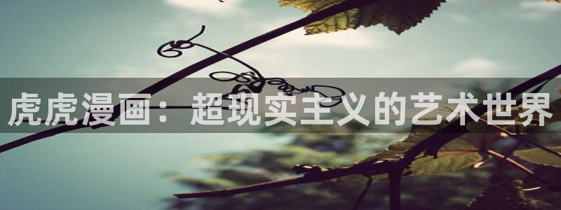 漫画猫漫画：虎虎漫画：超现实主义的艺术世界